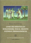 T. 18: Barbara Maria Perucka, Livre des merveilles. Burgundzka wizja Orientu późnego średniowiecza w miniaturach manuskryptu fr. 2810 z Bibliothèque nationale de France/ Livre des merveilles. A Burgundian vision of Orient in the late Middle Ages in the