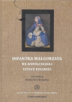 T. 26: Infantka Małgorzata we współczesnej sztuce polskiej / Infanta Margareta in contemporary Polish art, MALINA BARCIKOWSKA (red.)